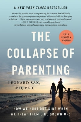 The Collapse of Parenting: How We Hurt Our Kids When We Treat Them Like Grown-Ups by Sax, Leonard