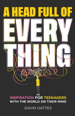 A Head Full of Everything: Inspiration for Teenagers with the World on Their Mind by Oattes, Gavin