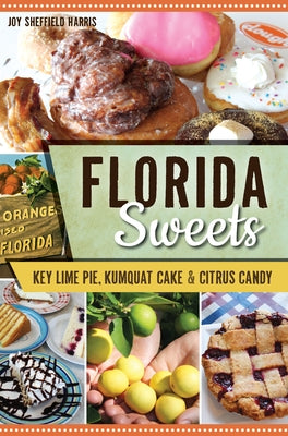 Florida Sweets: Key Lime Pie, Kumquat Cake & Citrus Candy by Harris, Joy Sheffield