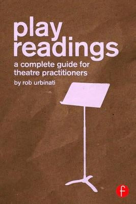 Play Readings: A Complete Guide for Theatre Practitioners by Urbinati, Rob