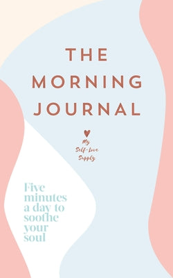 The Morning Journal: Five Minutes a Day to Soothe Your Soul by My Self-Love Supply