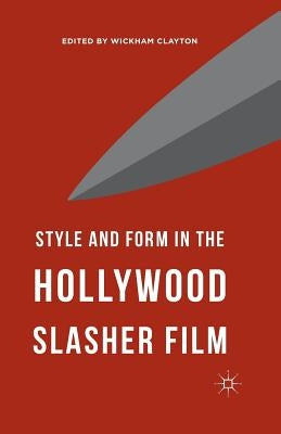 Style and Form in the Hollywood Slasher Film by Clayton, Wickham