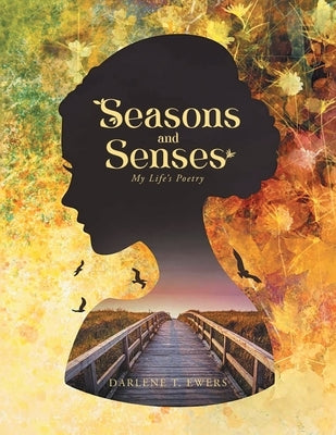 Seasons and Senses: Poetry & Other Thoughts by Darlene T Ewers