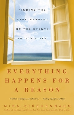 Everything Happens for a Reason: Finding the True Meaning of the Events in Our Lives by Kirshenbaum, Mira