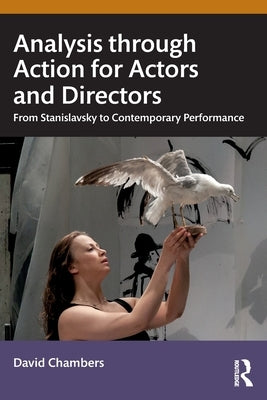 Analysis through Action for Actors and Directors: From Stanislavsky to Contemporary Performance by Chambers, David