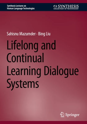 Lifelong and Continual Learning Dialogue Systems by Mazumder, Sahisnu