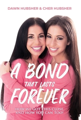 A Bond That Lasts Forever: How We Got This Close, And How You Can Too! by Hubsher, Cher