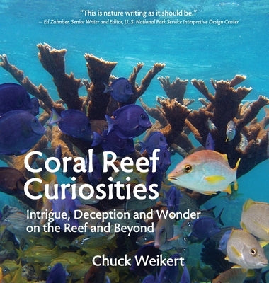 Coral Reef Curiosities: Intrigue, Deception and Wonder on the Reef and Beyond by Weikert, Chuck