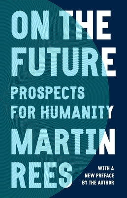 On the Future: Prospects for Humanity by Rees, Martin