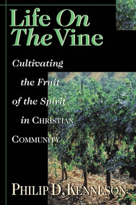 Life on the Vine: Cultivating the Fruit of the Spirit by Kenneson, Philip D.