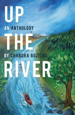 Up the River: An Anthology by Bozelko, Chandra