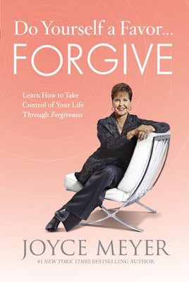 Do Yourself a Favor... Forgive: Learn How to Take Control of Your Life Through Forgiveness by Meyer, Joyce