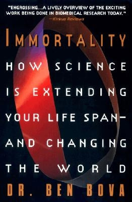 Immortality: How Science Is Extending Your Life Span--And Changing the World by Bova, Ben