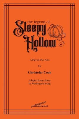 The Legend of Sleepy Hollow: A Play in Two Acts by Cook, Christofer