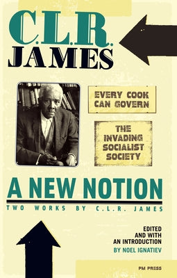 A New Notion: Two Works by C.L.R. James: Every Cook Can Govern and the Invading Socialist Society by James, C. L. R.