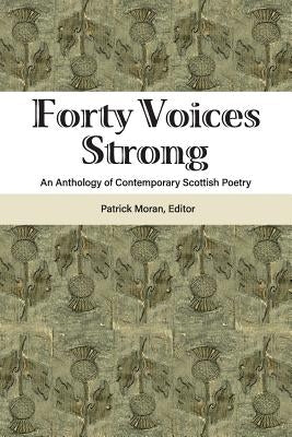 Forty Voices Strong: An Anthology of Contemporary Scottish Poetry by Moran, Patrick