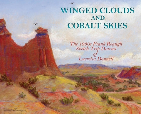 Winged Clouds and Cobalt Skies: The 1930s Frank Reaugh Sketch Trip Diaries of Lucretia Donnell (Hardcover) by Donnell, Lucretia