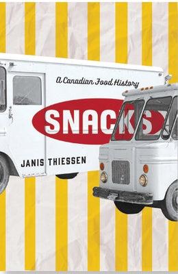 Snacks: A Canadian Food History by Thiessen, Janis