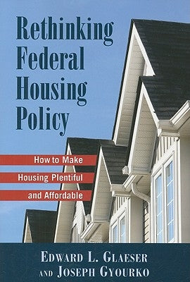 Rethinking Federal Housing Policy: How to Make Housing Plentiful and Affordable by Gleaser, Edward L.