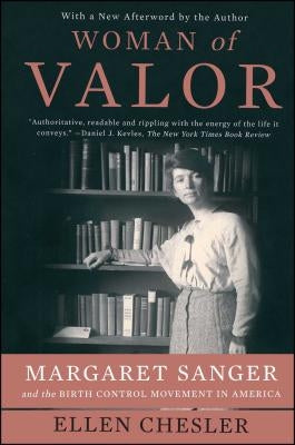 Woman of Valor: Margaret Sanger and the Birth Control Movement in America by Chesler, Ellen