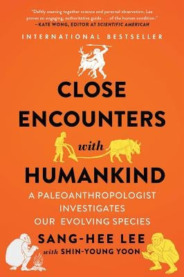 Close Encounters with Humankind: A Paleoanthropologist Investigates Our Evolving Species by Lee, Sang-Hee