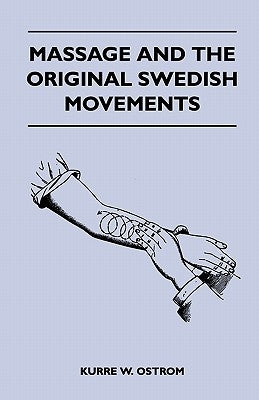 Massage and the Original Swedish Movements - Their Application to Various Diseases of the Body - Lectures Before the Training Schools for Nurses Conne by Ostrom, Kurre W.