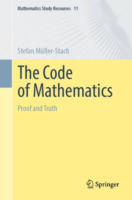 The Code of Mathematics: Proof and Truth by M?ller-Stach, Stefan