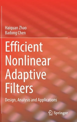 Efficient Nonlinear Adaptive Filters: Design, Analysis and Applications by Zhao, Haiquan