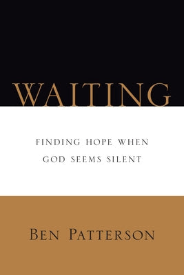 Waiting: Finding Hope When God Seems Silent by Patterson, Ben