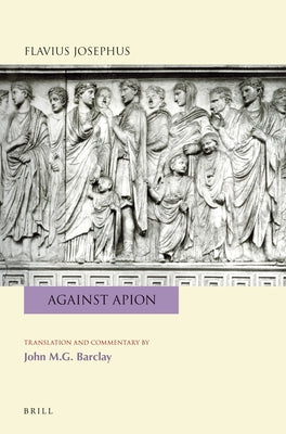 Flavius Josephus: Against Apion: Translation and Commentary by Barclay, John M. G.