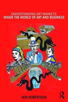 Understanding Art Markets: Inside the world of art and business by Robertson, Iain