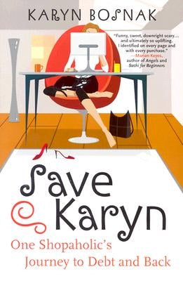 Save Karyn: One Shopaholic's Journey to Debt and Back by Bosnak, Karyn