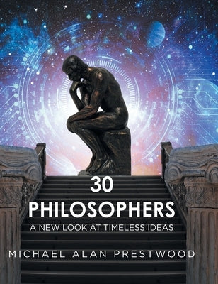 30 Philosophers: A New Look at Timeless Ideas by Prestwood, Michael Alan