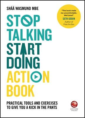 Stop Talking, Start Doing Action Book: Practical Tools and Exercises to Give You a Kick in the Pants by Wasmund, Shaa