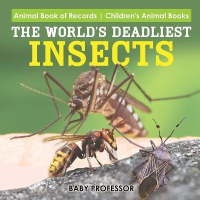 The World's Deadliest Insects - Animal Book of Records Children's Animal Books by Baby Professor