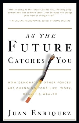 As the Future Catches You: How Genomics & Other Forces Are Changing Your Life, Work, Health & Wealth by Enriquez, Juan