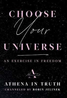 Choose Your Universe: An Exercise in Freedom by Jelinek, Robin