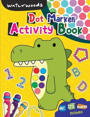 Dot Markers Activity Book: ABC Numbers & Shapes Included by Waterwoods School