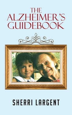 The Alzheimer's Guidebook by Largent, Sherri