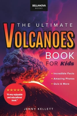 Volcanoes The Ultimate Volcanoes Book for Kids: Amazing Volcano Facts, Photos, and Quiz for Kids by Kellett, Jenny