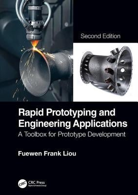 Rapid Prototyping and Engineering Applications: A Toolbox for Prototype Development, Second Edition by Liou, Fuewen Frank