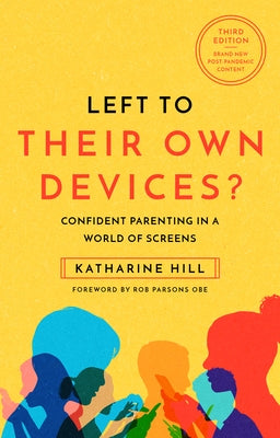 Left to Their Own Devices?: Confident Parenting in a World of Screens by Hill, Katharine