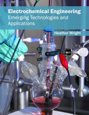 Electrochemical Engineering: Emerging Technologies and Applications by Wright, Heather