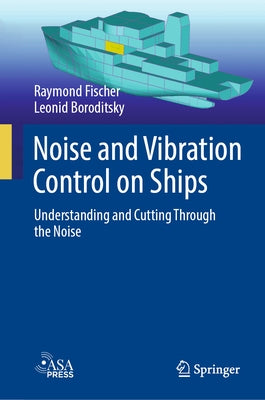 Noise and Vibration Control on Ships: Understanding and Cutting Through the Noise by Fischer, Raymond