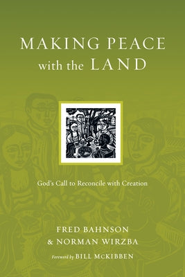 Making Peace with the Land: God's Call to Reconcile with Creation by Bahnson, Fred