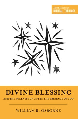 Divine Blessing and the Fullness of Life in the Presence of God by Osborne, William R.