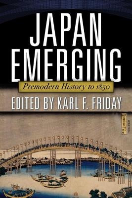 Japan Emerging: Premodern History to 1850 by F. Friday, Karl