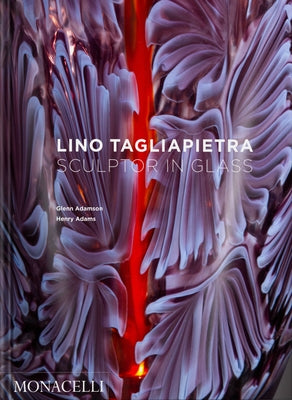 Lino Tagliapietra: Sculptor in Glass by Adamson, Glenn