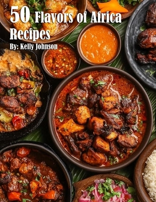 50 Flavors of Africa Recipes by Johnson, Kelly