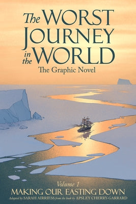 The Worst Journey in the World, Volume 1: Making Our Easting Down: The Graphic Novel by Airriess, Sarah